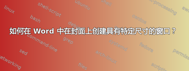 如何在 Word 中在封面上创建具有特定尺寸的窗口？