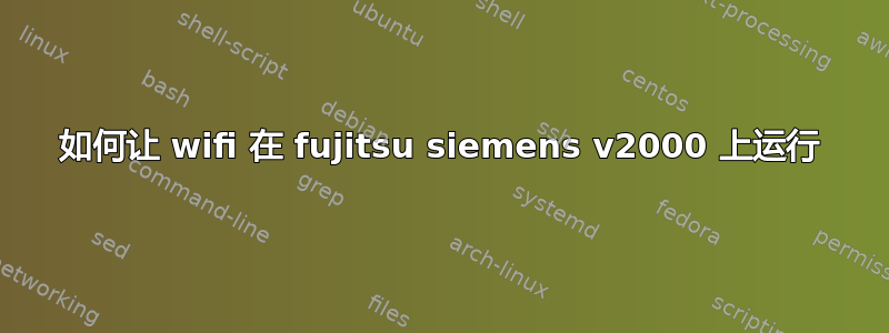 如何让 wifi 在 fujitsu siemens v2000 上运行