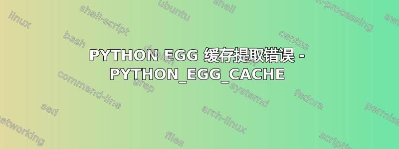 PYTHON EGG 缓存提取错误 - PYTHON_EGG_CACHE