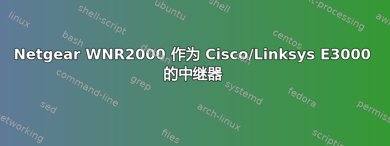 Netgear WNR2000 作为 Cisco/Linksys E3000 的中继器