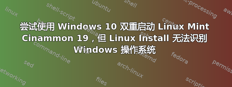 尝试使用 Windows 10 双重启动 Linux Mint Cinammon 19，但 Linux Install 无法识别 Windows 操作系统