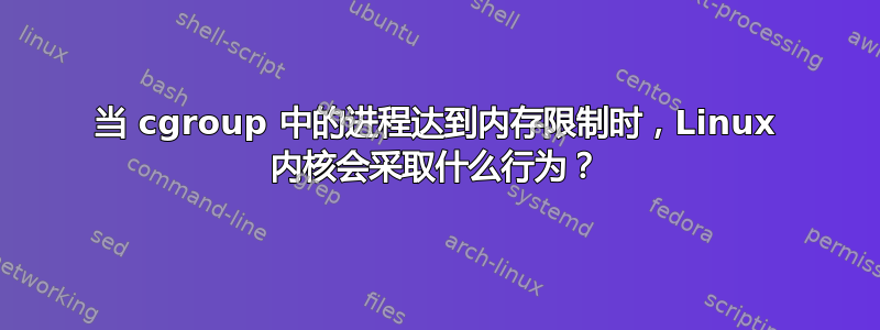 当 cgroup 中的进程达到内存限制时，Linux 内核会采取什么行为？