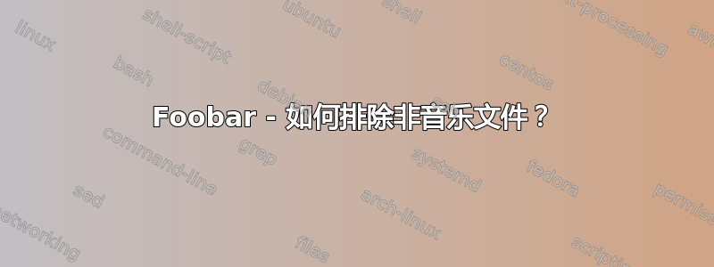 Foobar - 如何排除非音乐文件？