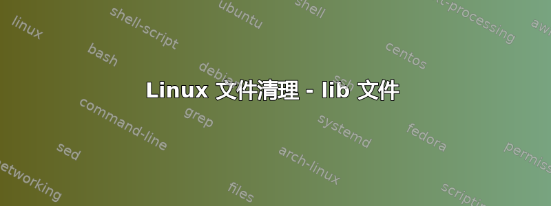 Linux 文件清理 - lib 文件