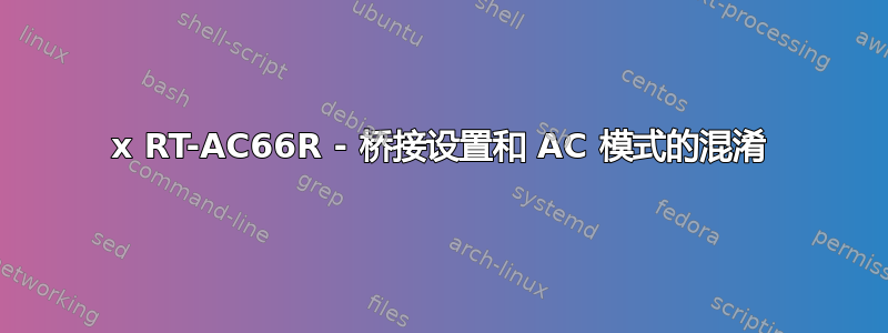 2x RT-AC66R - 桥接设置和 AC 模式的混淆