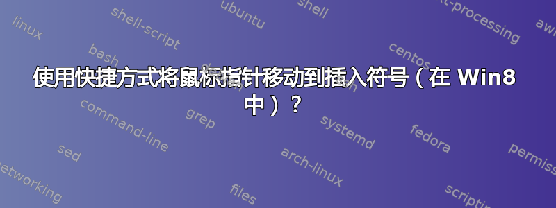 使用快捷方式将鼠标指针移动到插入符号（在 Win8 中）？