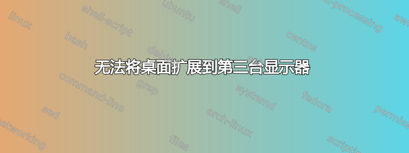 无法将桌面扩展到第三台显示器