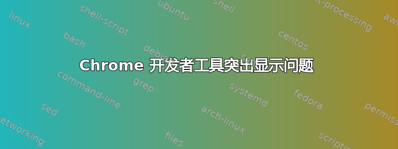 Chrome 开发者工具突出显示问题