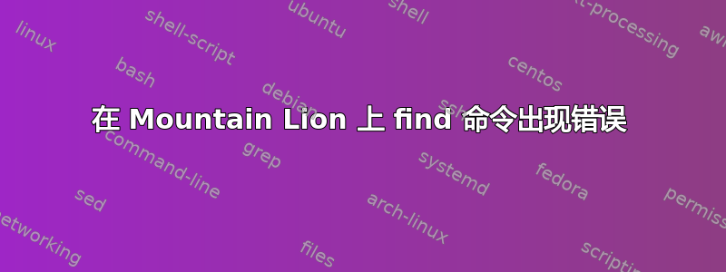 在 Mountain Lion 上 find 命令出现错误