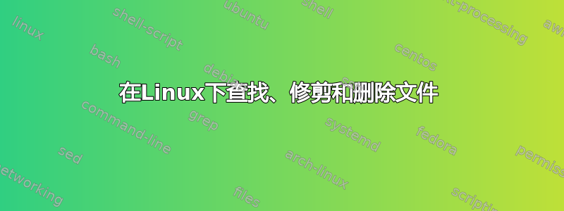 在Linux下查找、修剪和删除文件