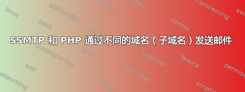 SSMTP 和 PHP 通过不同的域名（子域名）发送邮件