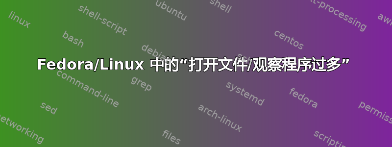 Fedora/Linux 中的“打开文件/观察程序过多”