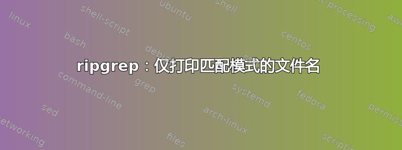 ripgrep：仅打印匹配模式的文件名