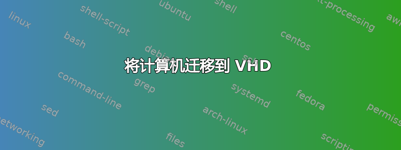 将计算机迁移到 VHD