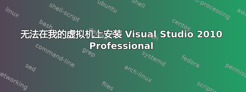 无法在我的虚拟机上安装 Visual Studio 2010 Professional