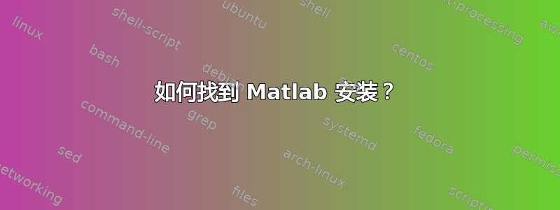 如何找到 Matlab 安装？