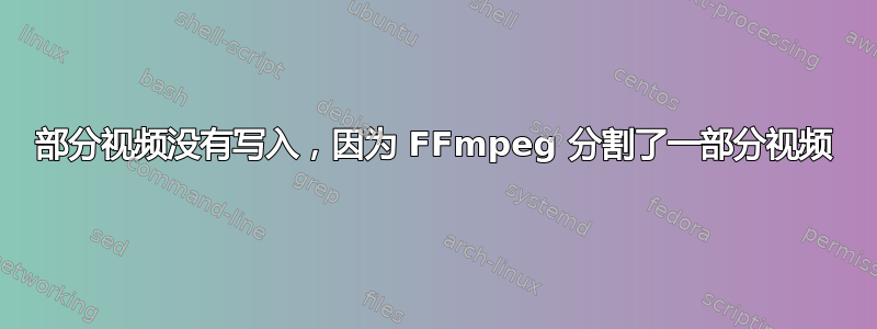 部分视频没有写入，因为 FFmpeg 分割了一部分视频