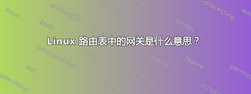 Linux 路由表中的网关是什么意思？