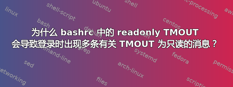 为什么 bashrc 中的 readonly TMOUT 会导致登录时出现多条有关 TMOUT 为只读的消息？