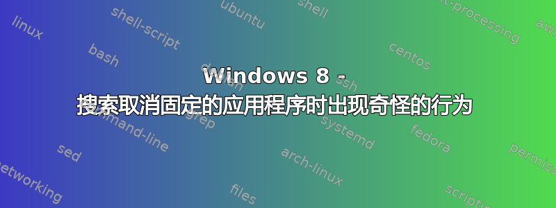 Windows 8 - 搜索取消固定的应用程序时出现奇怪的行为