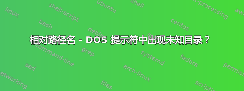 相对路径名 - DOS 提示符中出现未知目录？