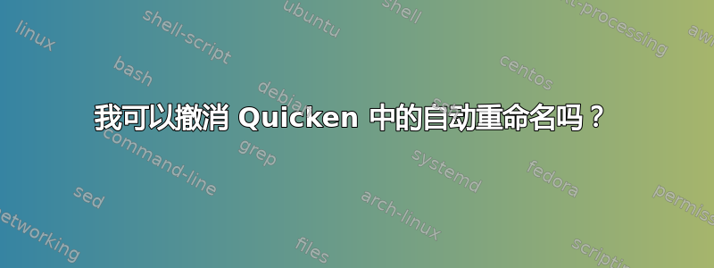 我可以撤消 Quicken 中的自动重命名吗？