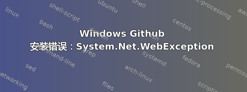 Windows Github 安装错误：System.Net.WebException