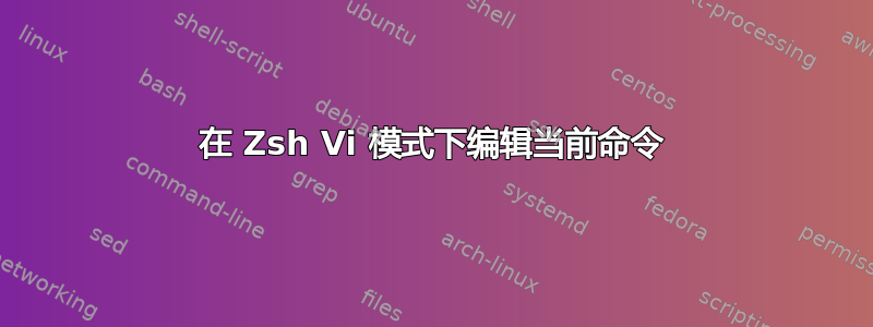 在 Zsh Vi 模式下编辑当前命令