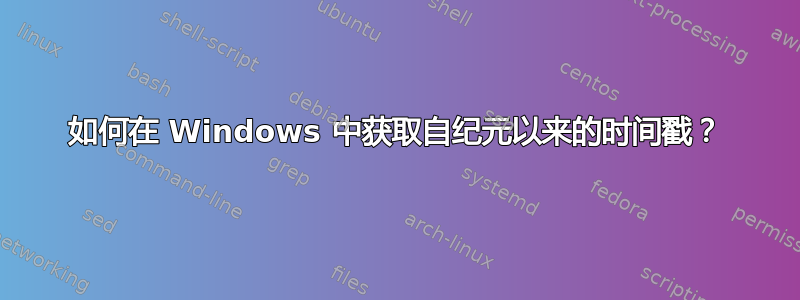 如何在 Windows 中获取自纪元以来的时间戳？