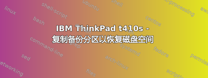 IBM ThinkPad t410s - 复制备份分区以恢复磁盘空间