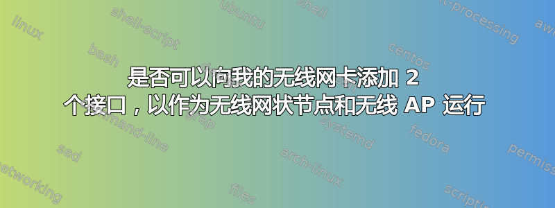 是否可以向我的无线网卡添加 2 个接口，以作为无线网状节点和无线 AP 运行