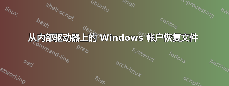 从内部驱动器上的 Windows 帐户恢复文件