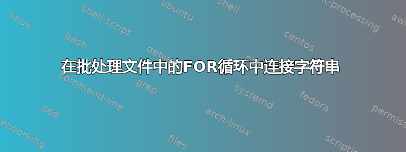 在批处理文件中的FOR循环中连接字符串