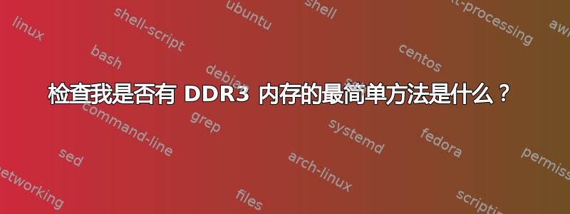 检查我是否有 DDR3 内存的最简单方法是什么？