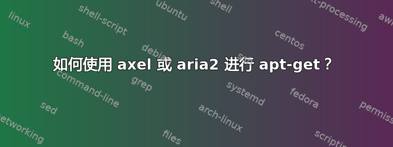 如何使用 axel 或 aria2 进行 apt-get？