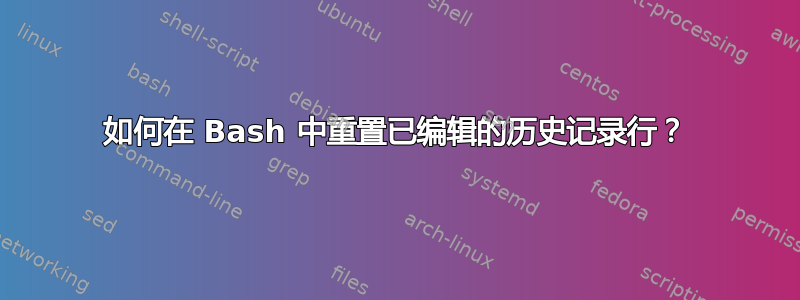 如何在 Bash 中重置已编辑的历史记录行？