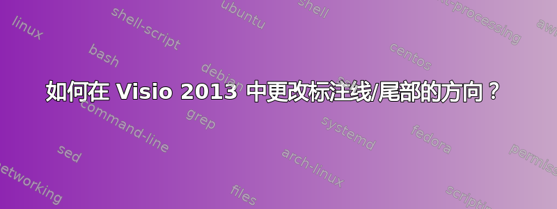 如何在 Visio 2013 中更改标注线/尾部的方向？