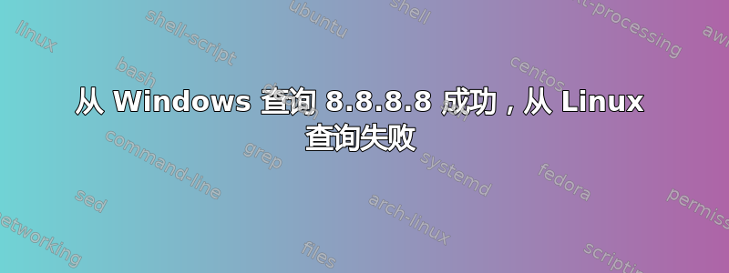 从 Windows 查询 8.8.8.8 成功，从 Linux 查询失败