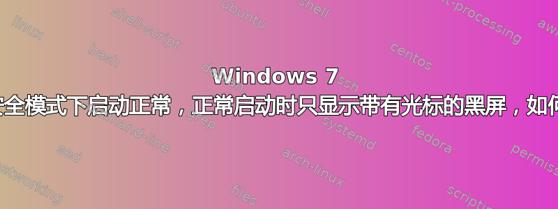 Windows 7 在带网络的安全模式下启动正常，正常启动时只显示带有光标的黑屏，如何排除故障？