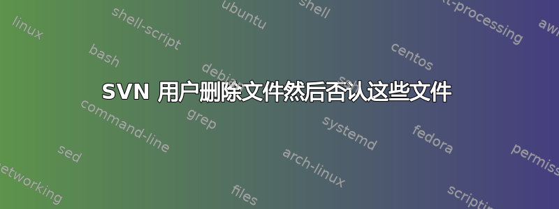 SVN 用户删除文件然后否认这些文件