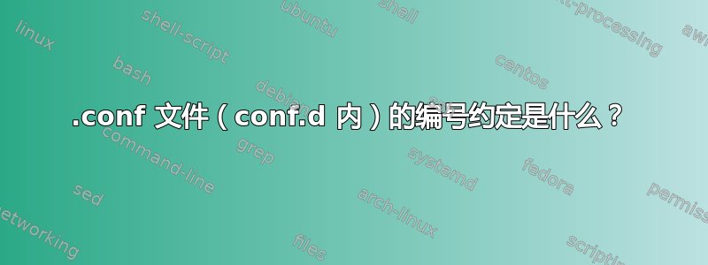 .conf 文件（conf.d 内）的编号约定是什么？