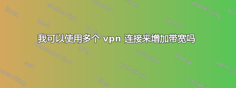 我可以使用多个 vpn 连接来增加带宽吗