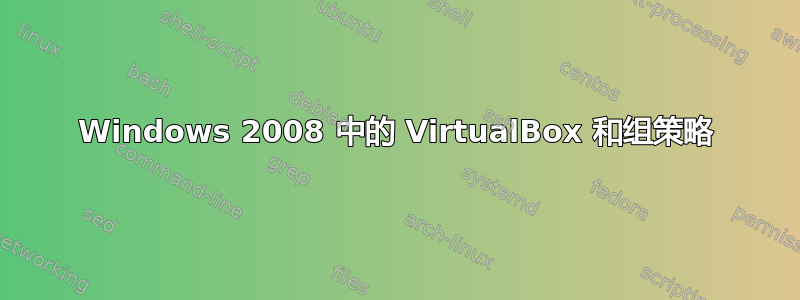 Windows 2008 中的 VirtualBox 和组策略