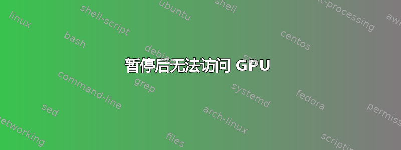 暂停后无法访问 GPU