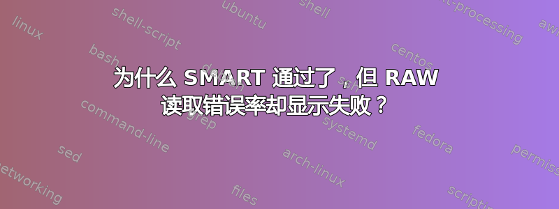 为什么 SMART 通过了，但 RAW 读取错误率却显示失败？