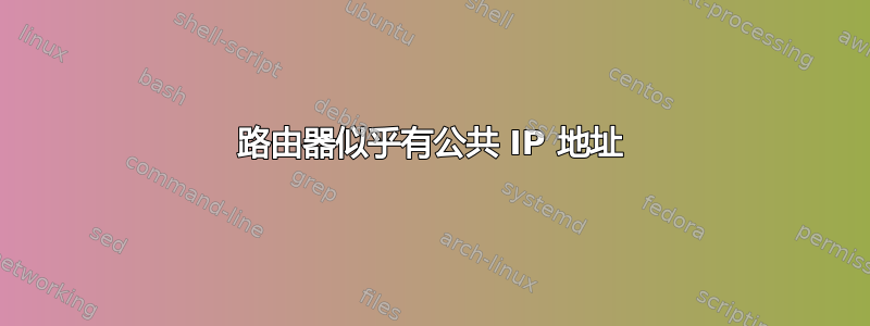 路由器似乎有公共 IP 地址