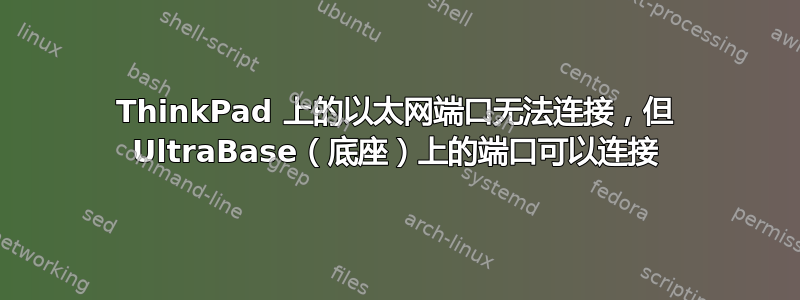 ThinkPad 上的以太网端口无法连接，但 UltraBase（底座）上的端口可以连接