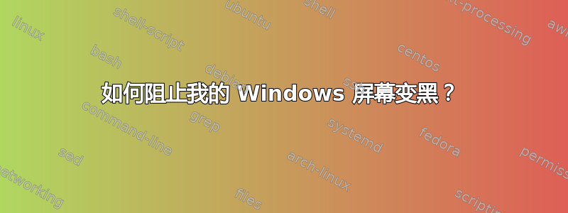 如何阻止我的 Windows 屏幕变黑？