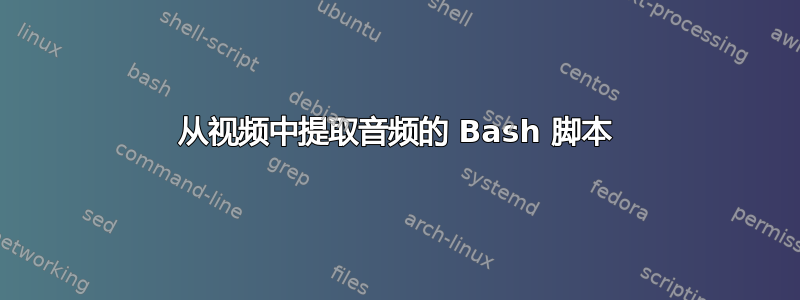 从视频中提取音频的 Bash 脚本