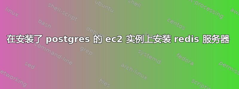 在安装了 postgres 的 ec2 实例上安装 redis 服务器